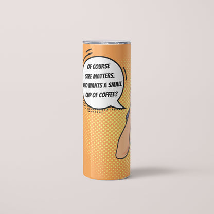 Size matters - 20oz Skinny Tumbler